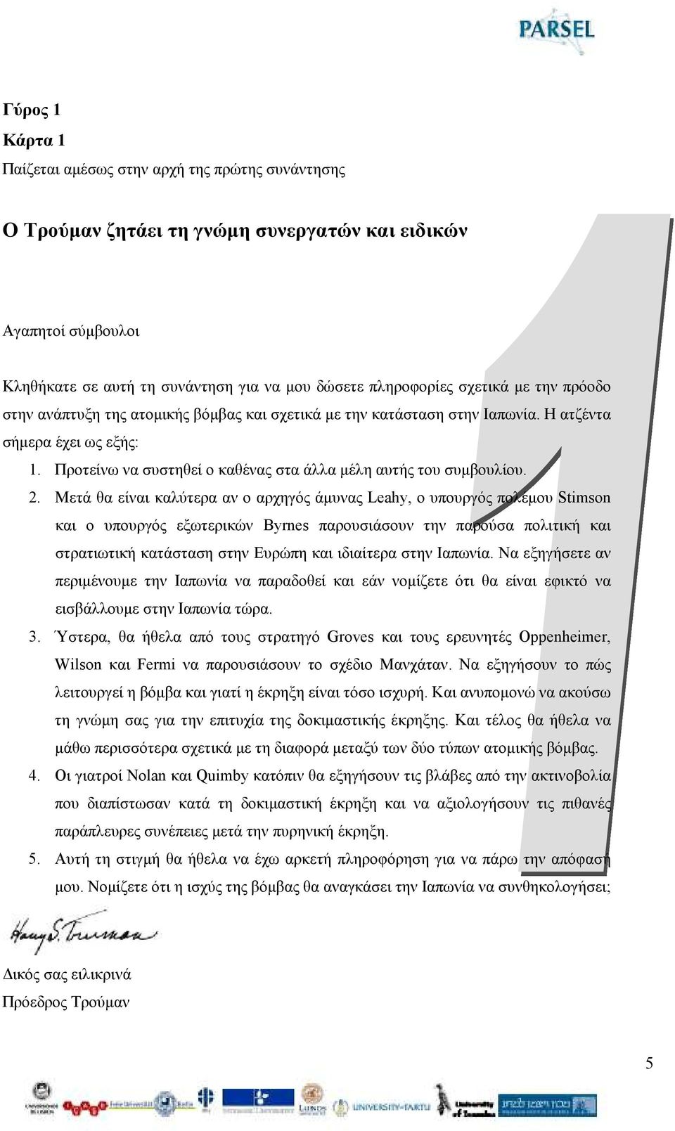 2. Μετά θα είναι καλύτερα αν ο αρχηγός άµυνας Leahy, ο υπουργός πολέµου Stimson και ο υπουργός εξωτερικών Byrnes παρουσιάσουν την παρούσα πολιτική και στρατιωτική κατάσταση στην Ευρώπη και ιδιαίτερα