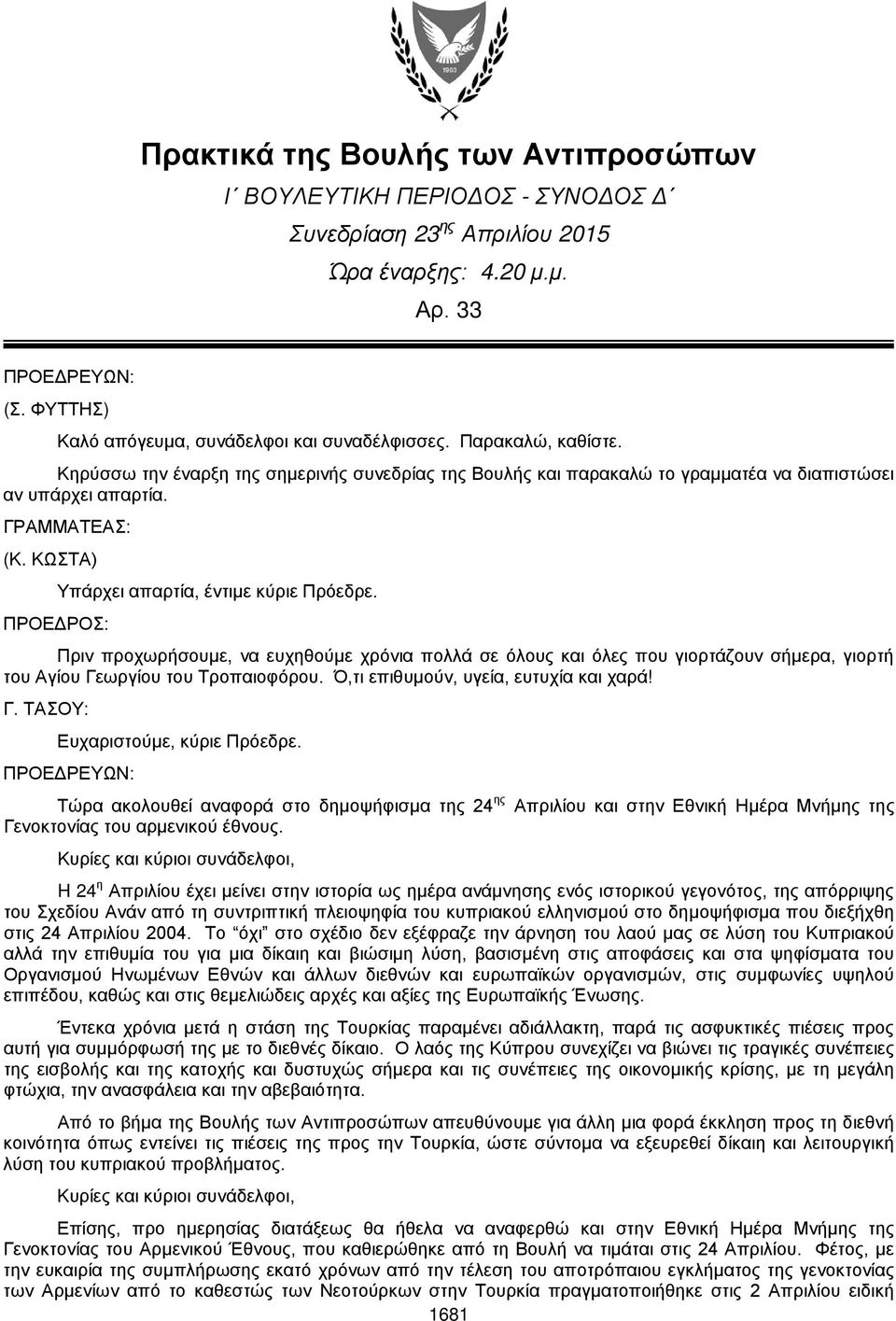 ΠΡΟΕΔΡΟΣ: Πριν προχωρήσουμε, να ευχηθούμε χρόνια πολλά σε όλους και όλες που γιορτάζουν σήμερα, γιορτή του Αγίου Γεωργίου του Τροπαιοφόρου. Ό,τι επιθυμούν, υγεία, ευτυχία και χαρά! Γ. ΤΑΣΟΥ: Ευχαριστούμε, κύριε Πρόεδρε.