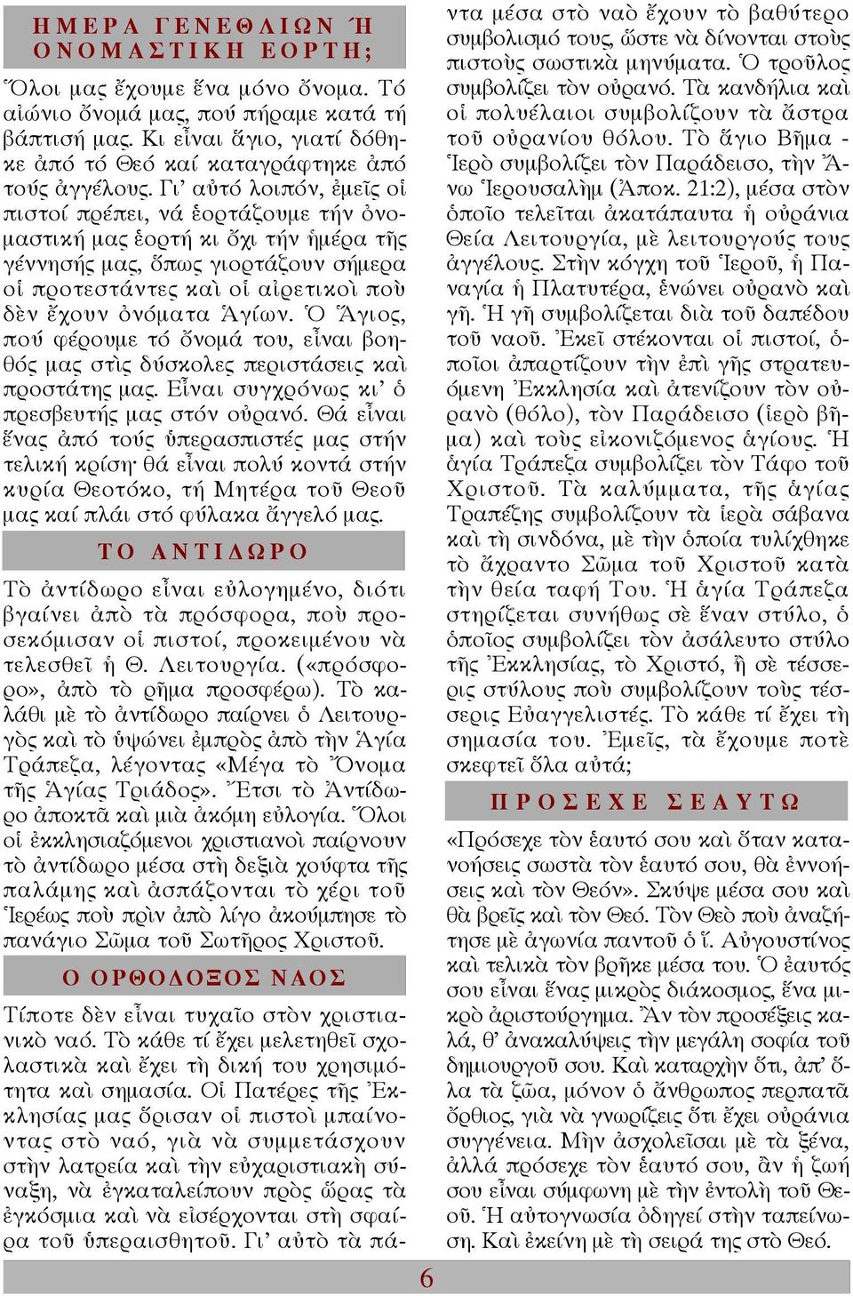 Ὁ Ἅγιος, πού φέρουµε τό ὄνοµά του, εἶναι βοηθός µας στὶς δύσκολες περιστάσεις καὶ προστάτης µας. Εἶναι συγχρόνως κι ὁ πρεσβευτής µας στόν οὐρανό.