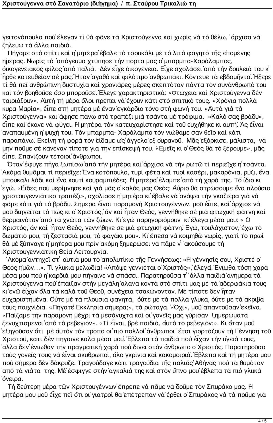 Ἦταν ἀγαθό καί φιλότιμο ἀνθρωπάκι. Κόντευε τά ἑβδομῆντα. Ἤξερε τί θά πεῖ ἀνθρώπινη δυστυχία καί χρονιάρες μέρες σκεπτόταν πάντα τόν συνάνθρωπό του καί τόν βοηθοῦσε ὅσο μποροῦσε.