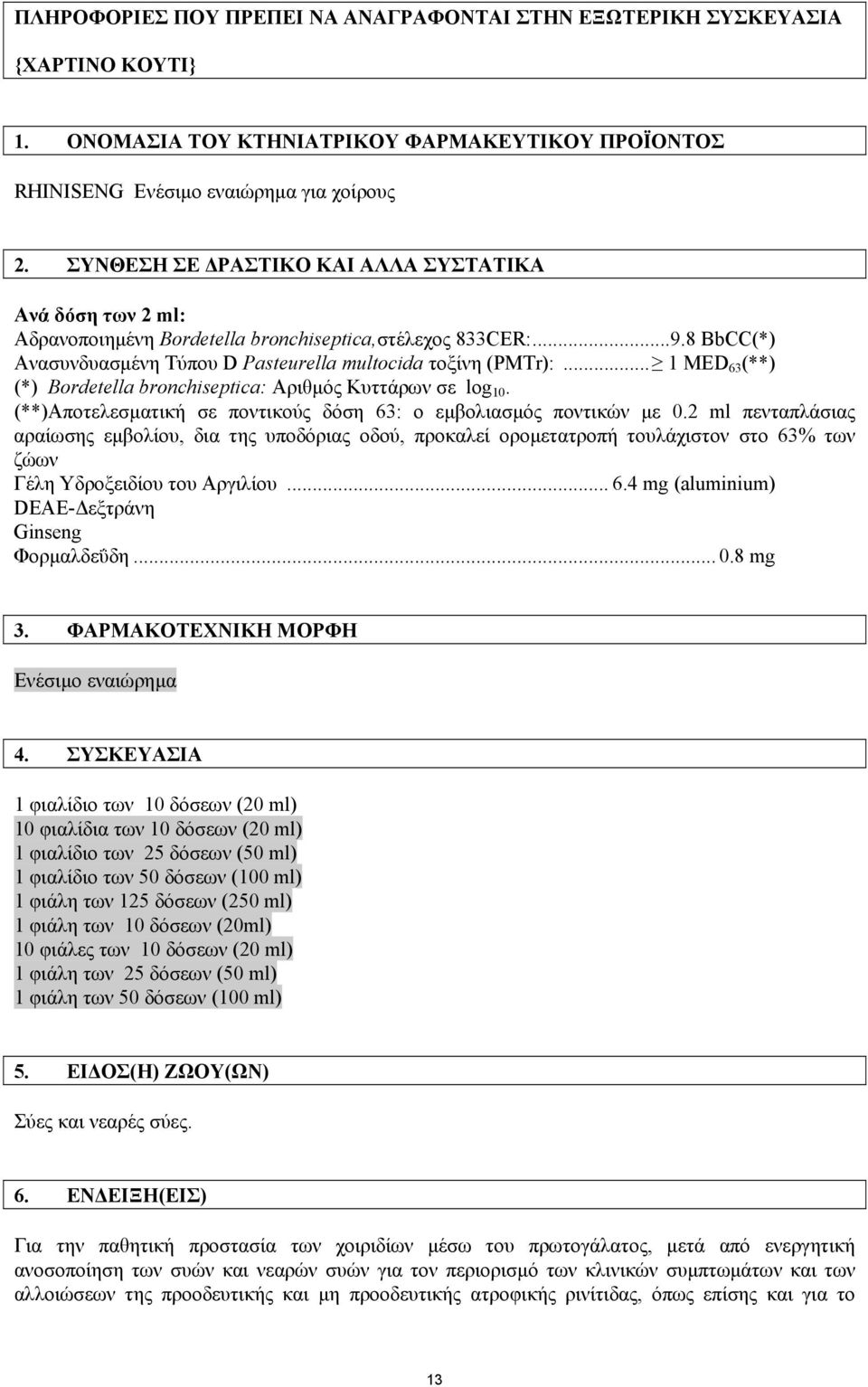 .. 1 MED 63 (**) (*) Bordetella bronchiseptica: Αριθµός Κυττάρων σε log 10. (**)Αποτελεσµατική σε ποντικούς δόση 63: ο εµβολιασµός ποντικών µε 0.