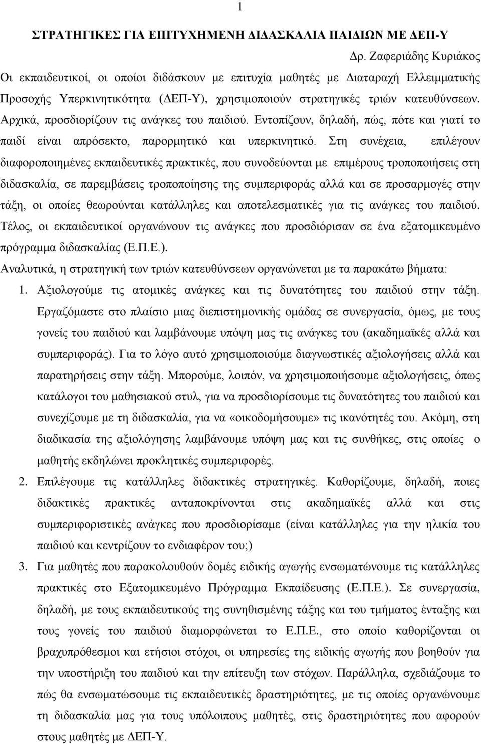 Αρχικά, προσδιορίζουν τις ανάγκες του παιδιού. Εντοπίζουν, δηλαδή, πώς, πότε και γιατί το παιδί είναι απρόσεκτο, παρορμητικό και υπερκινητικό.