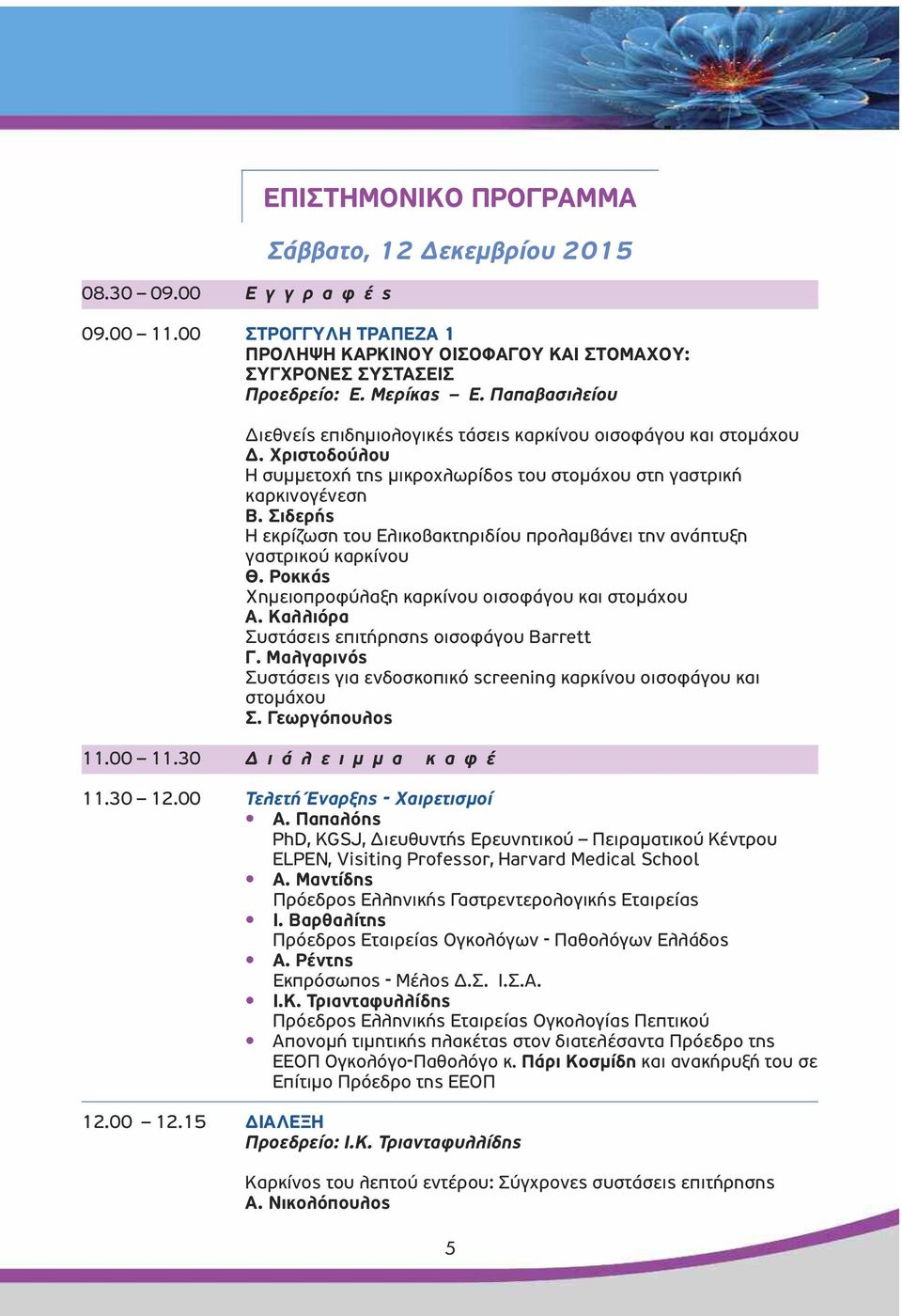 Σιδερής Η εκρίζωση του Ελικοβακτηριδίου προλαµβάνει την ανάπτυξη γαστρικού καρκίνου Θ. Ροκκάς Χηµειοπροφύλαξη καρκίνου οισοφάγου και στοµάχου Α. Καλλιόρα Συστάσεις επιτήρησης οισοφάγου Barrett Γ.