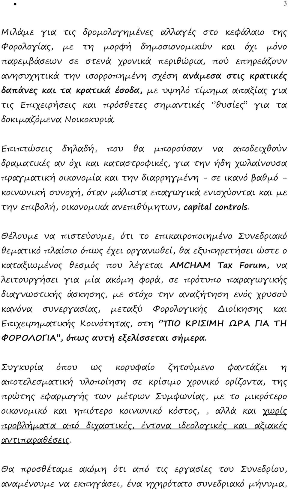 Επιπτώσεις δηλαδή, που θα µπορούσαν να αποδειχθούν δραµατικές αν όχι και καταστροφικές, για την ήδη χωλαίνουσα πραγµατική οικονοµία και την διαρρηγµένη - σε ικανό βαθµό - κοινωνική συνοχή, όταν