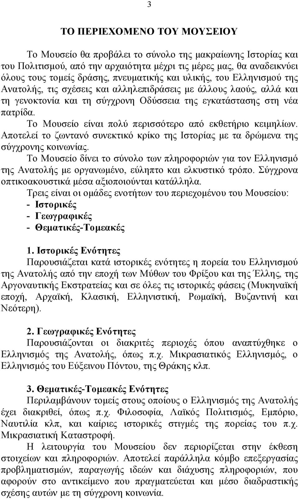 Το Μουσείο είναι πολύ περισσότερο από εκθετήριο κειμηλίων. Αποτελεί το ζωντανό συνεκτικό κρίκο της Ιστορίας με τα δρώμενα της σύγχρονης κοινωνίας.