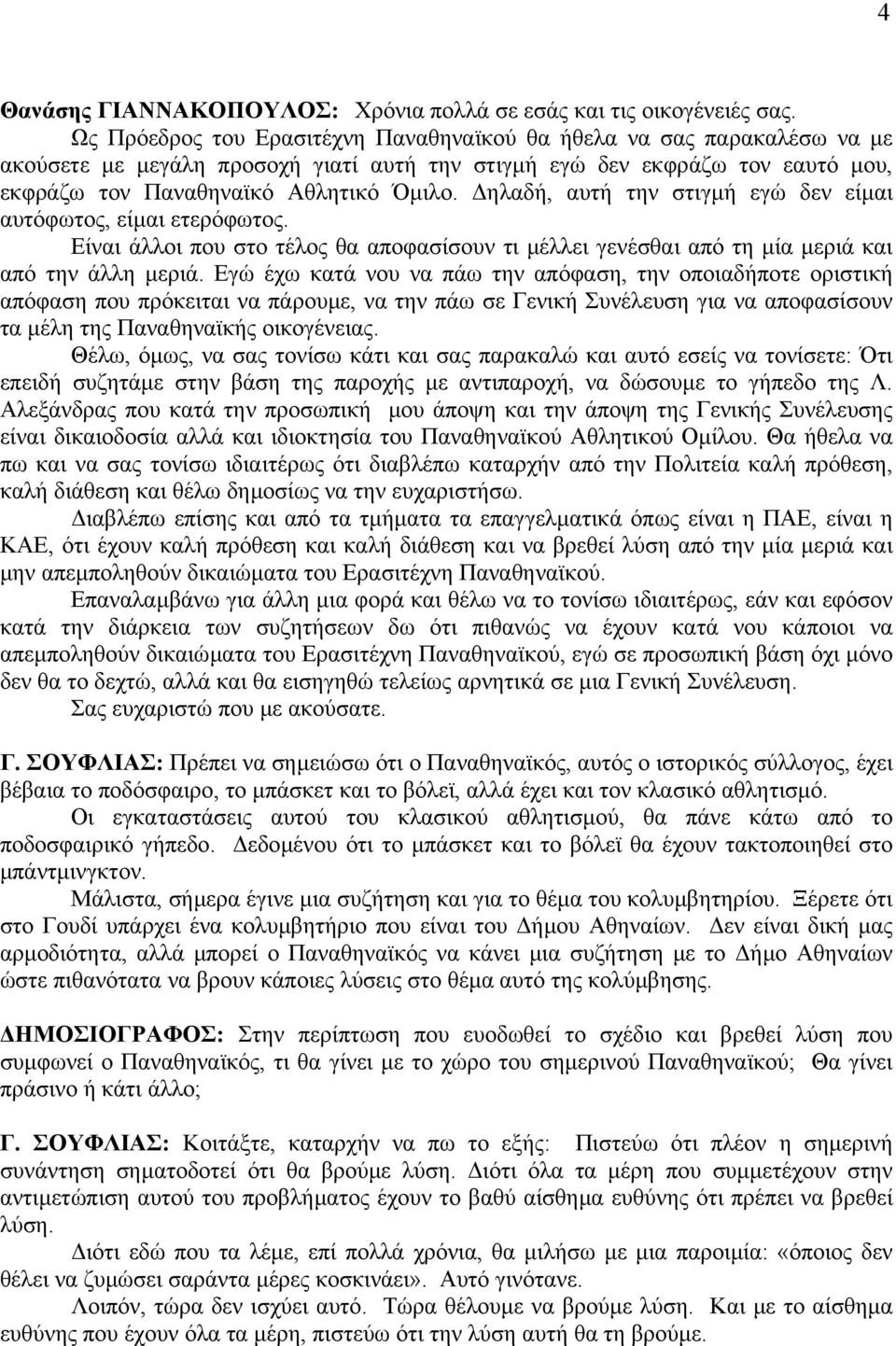 ηλαδή, αυτή την στιγµή εγώ δεν είµαι αυτόφωτος, είµαι ετερόφωτος. Είναι άλλοι που στο τέλος θα αποφασίσουν τι µέλλει γενέσθαι από τη µία µεριά και από την άλλη µεριά.