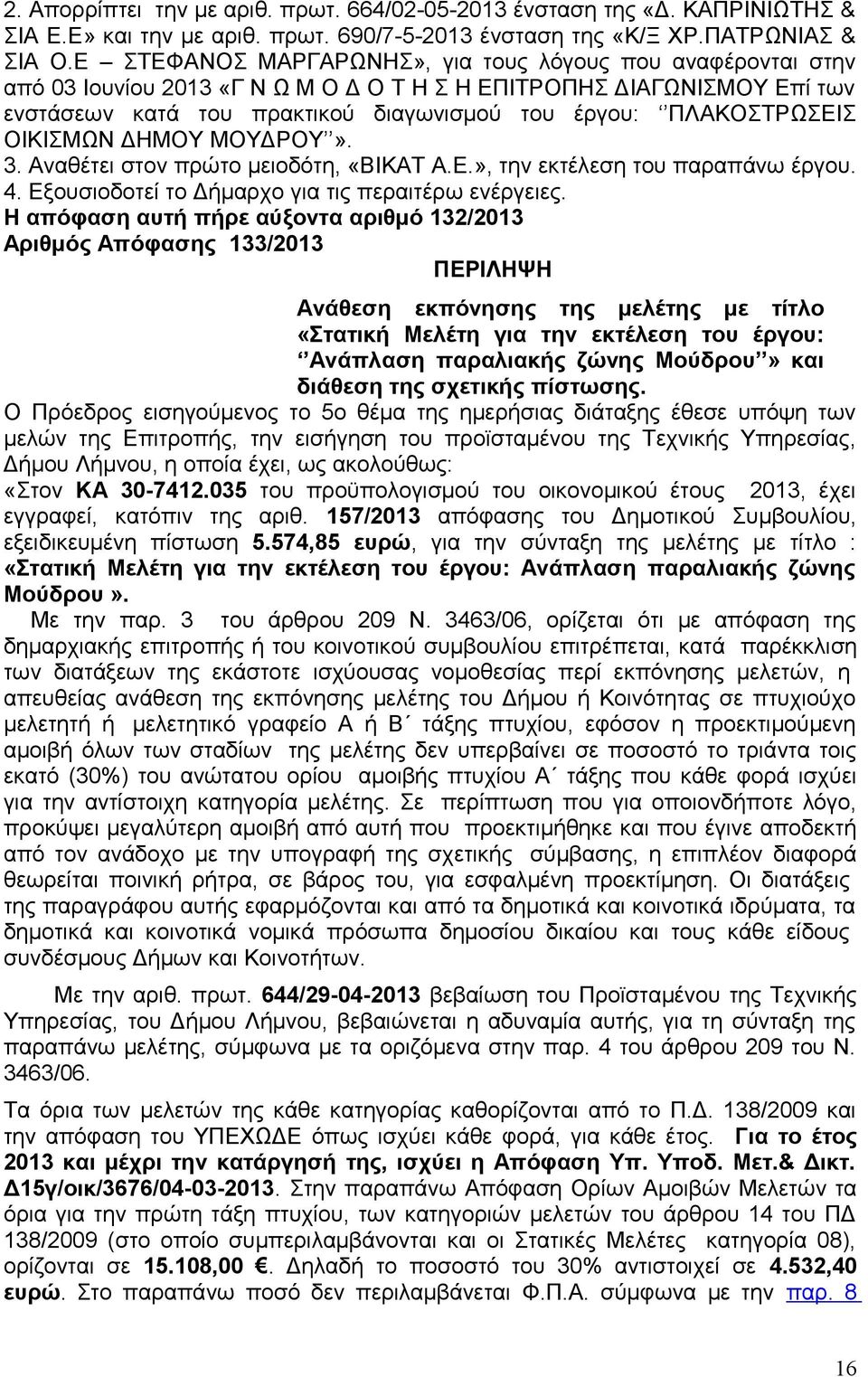 ΟΙΚΙΣΜΩΝ ΔΗΜΟΥ ΜΟΥΔΡΟΥ». 3. Αναθέτει στον πρώτο μειοδότη, «ΒΙΚΑΤ Α.Ε.», την εκτέλεση του παραπάνω έργου. 4. Εξουσιοδοτεί το Δήμαρχο για τις περαιτέρω ενέργειες.