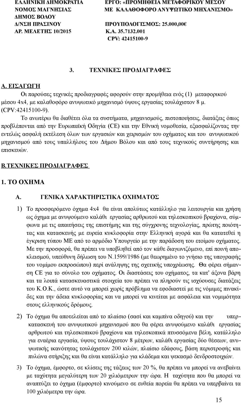 ΕΙΣΑΓΩΓΗ Οι παρούσες τεχνικές προδιαγραφές αφορούν στην προμήθεια ενός (1) μεταφορικού μέσου 4x4, με καλαθοφόρο ανυψωτικό μηχανισμό ύψους εργασίας τουλάχιστον 8 μ. (CPV:42415100-9).