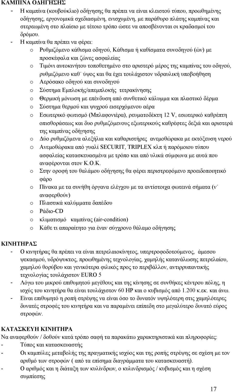 - Η καμπίνα θα πρέπει να φέρει: o Ρυθμιζόμενο κάθισμα οδηγού, Κάθισμα ή καθίσματα συνοδηγού (ών) με προσκέφαλα και ζώνες ασφαλείας o Τιμόνι αυτοκινήτου τοποθετημένο στο αριστερό μέρος της καμπίνας