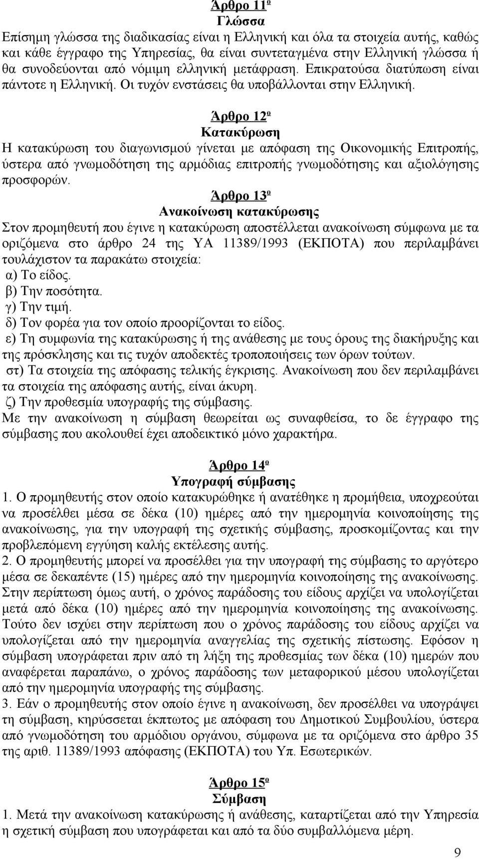 Άρθρο 12 ο Κατακύρωση Η κατακύρωση του διαγωνισμού γίνεται με απόφαση της Οικονομικής Επιτροπής, ύστερα από γνωμοδότηση της αρμόδιας επιτροπής γνωμοδότησης και αξιολόγησης προσφορών.