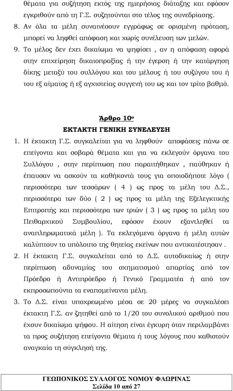 Το μέλος δεν έχει δικαίωμα να ψηφίσει, αν η απόφαση αφορά στην επιχείρηση δικαιοπραξίας ή την έγερση ή την κατάργηση δίκης μεταξύ του συλλόγου και του μέλους ή του συζύγου του ή του εξ αίματος ή εξ