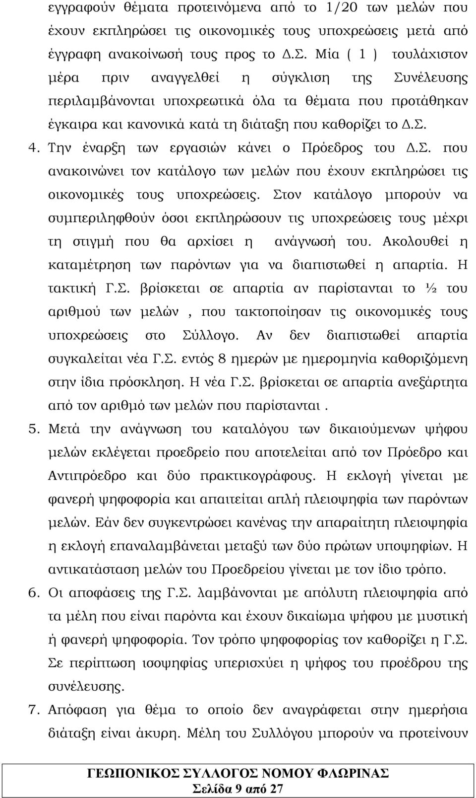 Την έναρξη των εργασιών κάνει ο Πρόεδρος του Δ.Σ. που ανακοινώνει τον κατάλογο των μελών που έχουν εκπληρώσει τις οικονομικές τους υποχρεώσεις.