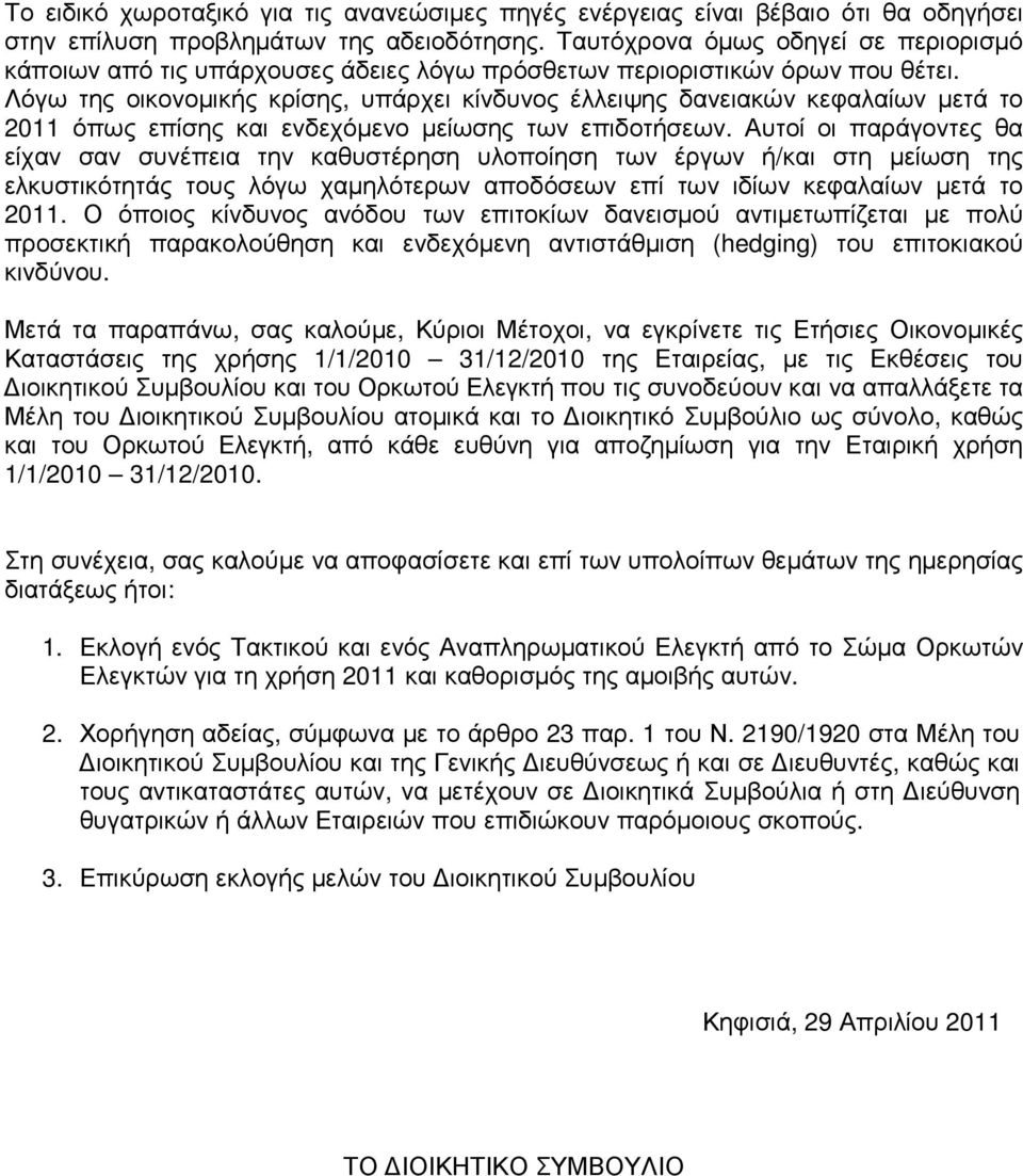 Λόγω της οικονοµικής κρίσης, υπάρχει κίνδυνος έλλειψης δανειακών κεφαλαίων µετά το 2011 όπως επίσης και ενδεχόµενο µείωσης των επιδοτήσεων.