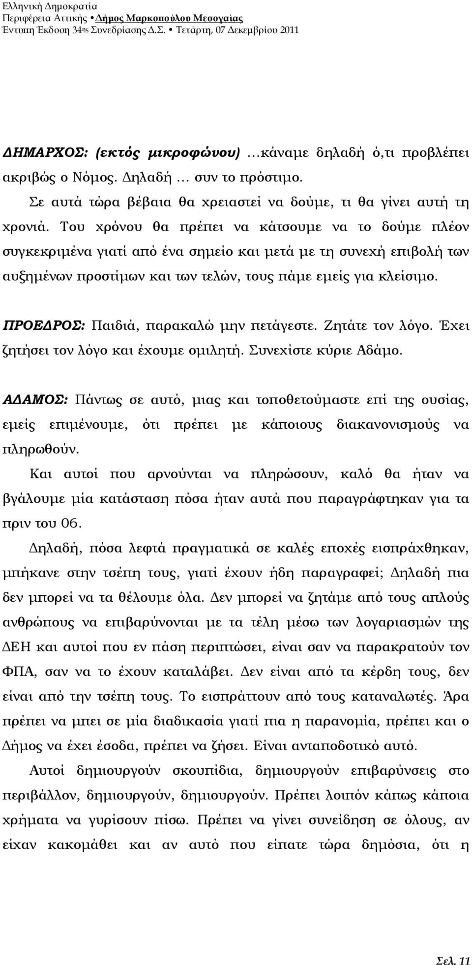 ΠΡΟΕ ΡΟΣ: Παιδιά, παρακαλώ µην πετάγεστε. Ζητάτε τον λόγο. Έχει ζητήσει τον λόγο και έχουµε οµιλητή. Συνεχίστε κύριε Αδάµο.