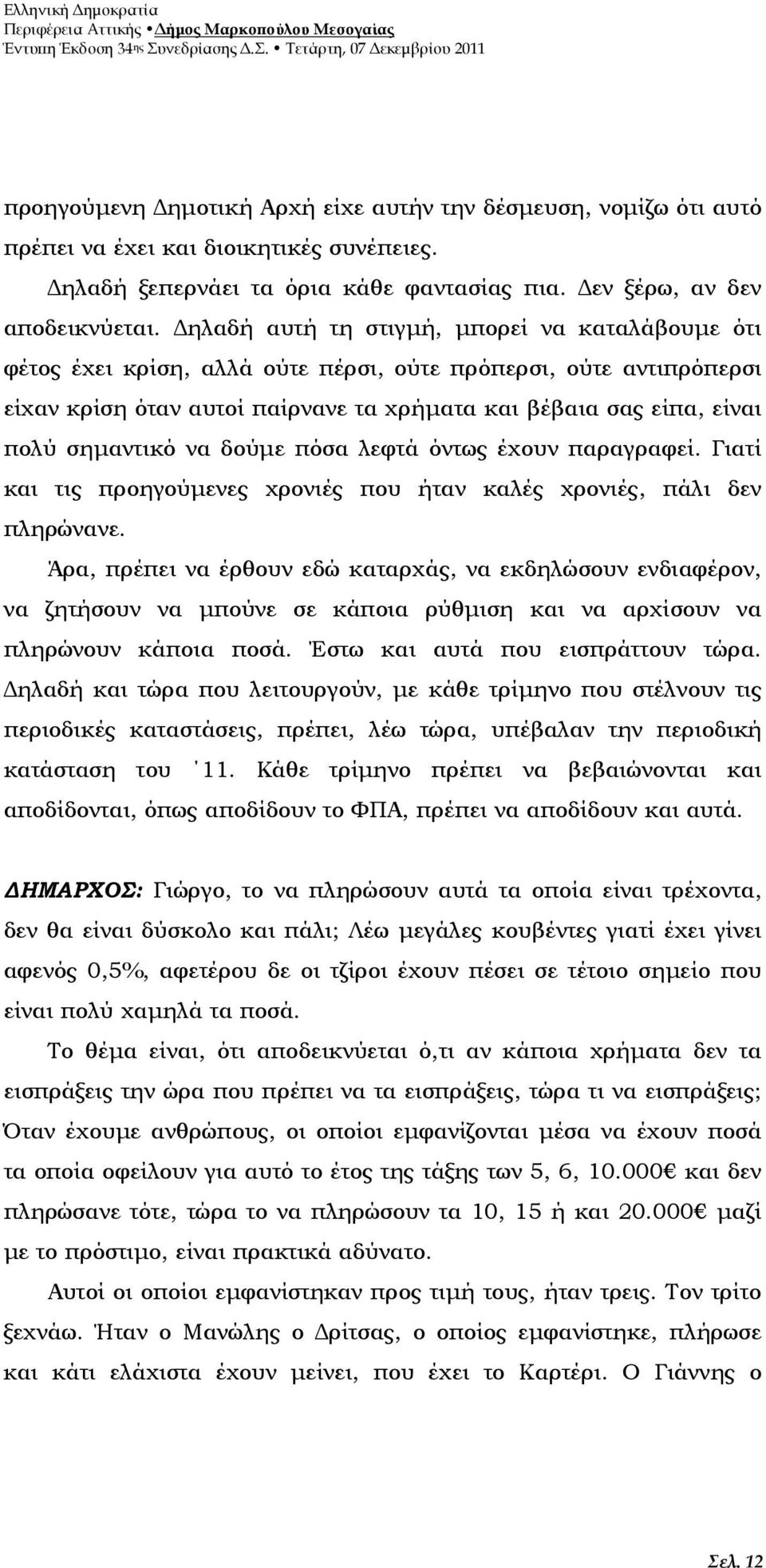 σηµαντικό να δούµε πόσα λεφτά όντως έχουν παραγραφεί. Γιατί και τις προηγούµενες χρονιές που ήταν καλές χρονιές, πάλι δεν πληρώνανε.