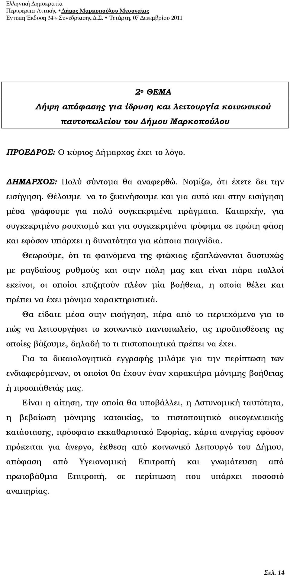 Καταρχήν, για συγκεκριµένο ρουχισµό και για συγκεκριµένα τρόφιµα σε πρώτη φάση και εφόσον υπάρχει η δυνατότητα για κάποια παιγνίδια.