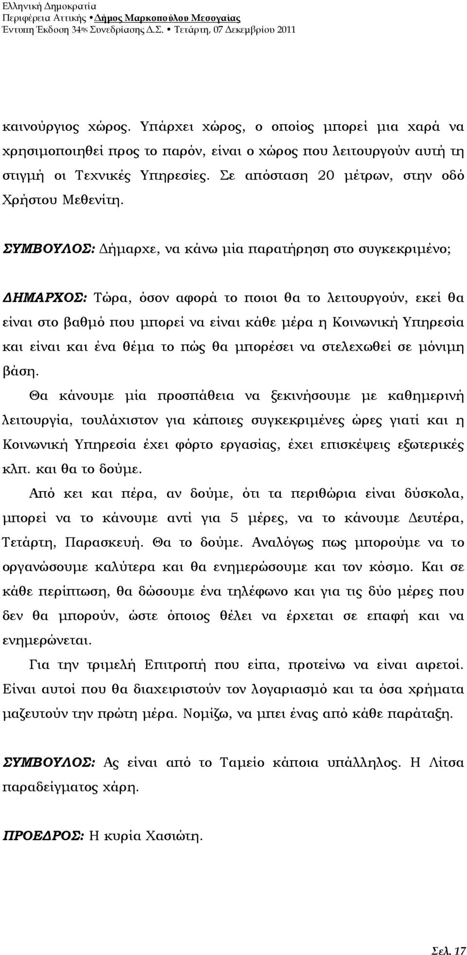 ΣΥΜΒΟΥΛΟΣ: ήµαρχε, να κάνω µία παρατήρηση στο συγκεκριµένο; ΗΜΑΡΧΟΣ: Τώρα, όσον αφορά το ποιοι θα το λειτουργούν, εκεί θα είναι στο βαθµό που µπορεί να είναι κάθε µέρα η Κοινωνική Υπηρεσία και είναι