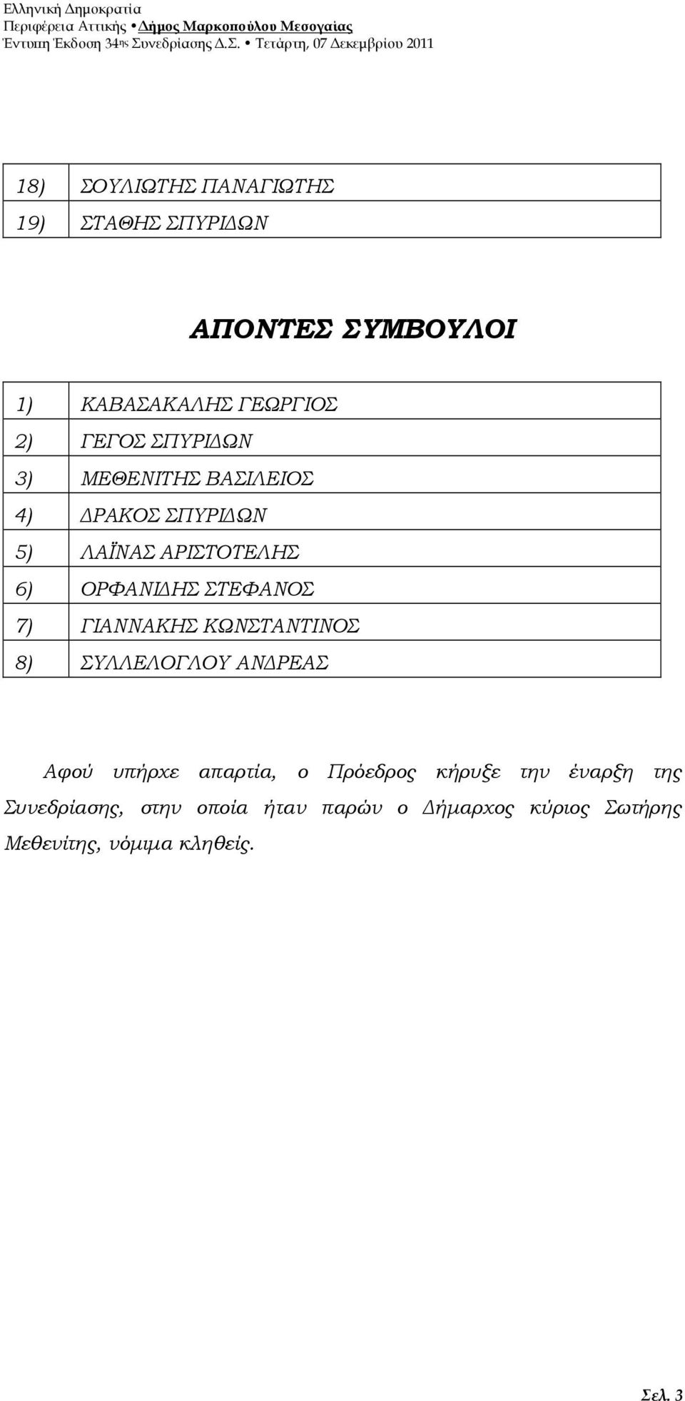 ΓΙΑΝΝΑΚΗΣ ΚΩΝΣΤΑΝΤΙΝΟΣ 8) ΣΥΛΛΕΛΟΓΛΟΥ ΑΝ ΡΕΑΣ Αφού υπήρχε απαρτία, ο Πρόεδρος κήρυξε την έναρξη