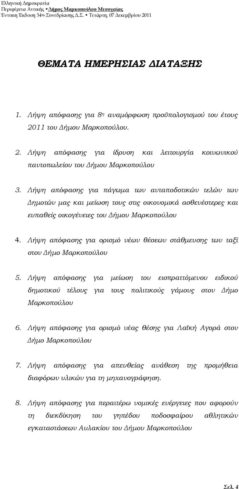 Λήψη απόφασης για ορισµό νέων θέσεων στάθµευσης των ταξί στον ήµο Μαρκοπούλου 5. Λήψη απόφασης για µείωση του εισπραττόµενου ειδικού δηµοτικού τέλους για τους πολιτικούς γάµους στον ήµο Μαρκοπούλου 6.