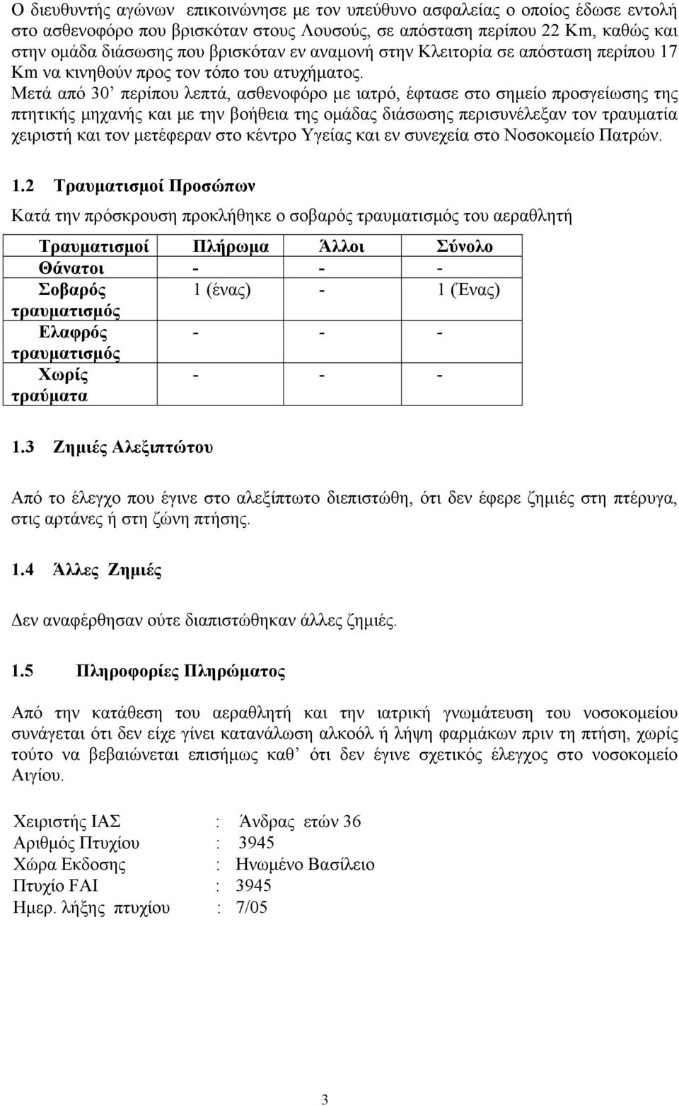 Μετά από 30 περίπου λεπτά, ασθενοφόρο με ιατρό, έφτασε στο σημείο προσγείωσης της πτητικής μηχανής και με την βοήθεια της ομάδας διάσωσης περισυνέλεξαν τον τραυματία χειριστή και τον μετέφεραν στο