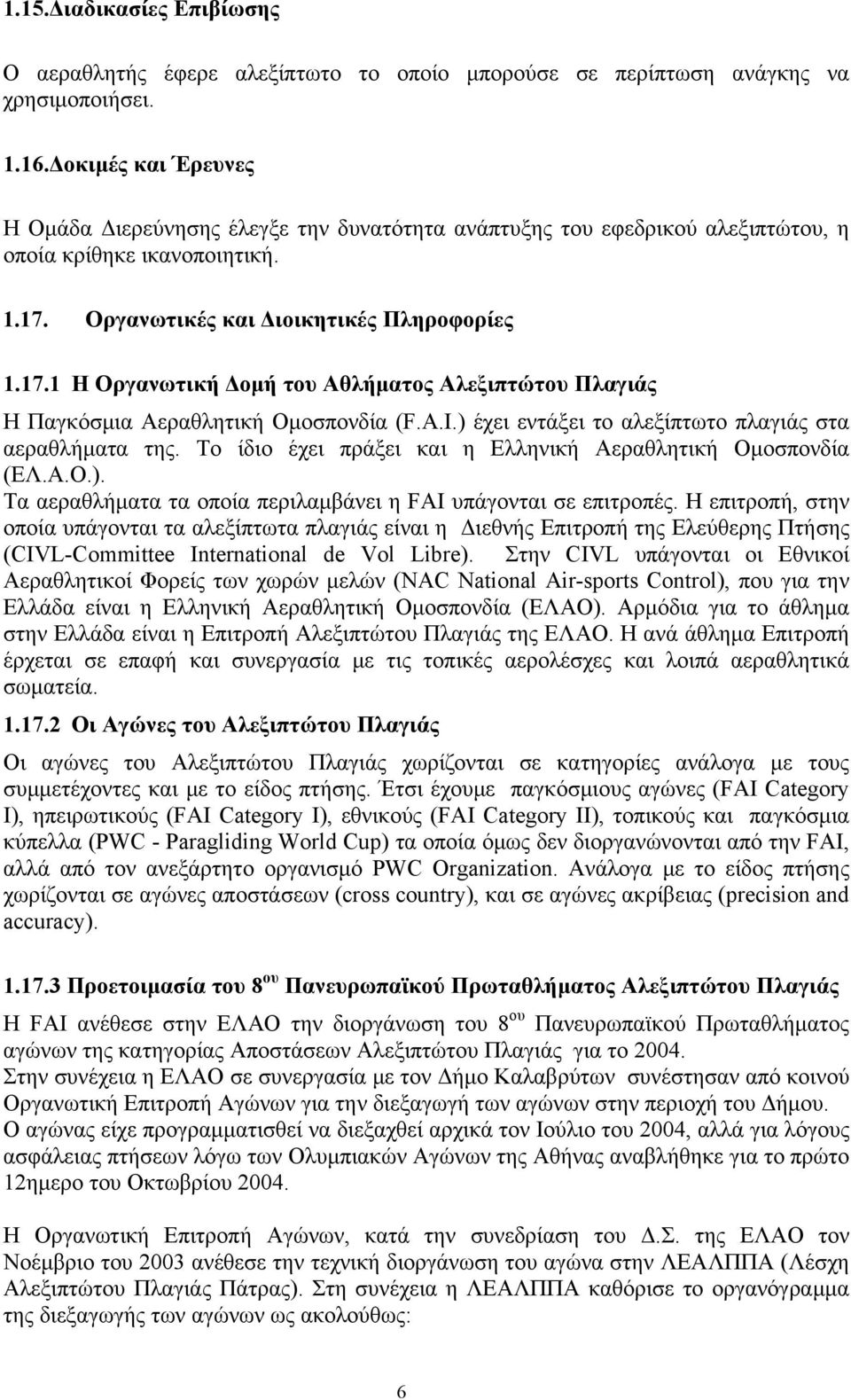 Οργανωτικές και Διοικητικές Πληροφορίες 1.17.1 Η Οργανωτική Δομή του Αθλήματος Αλεξιπτώτου Πλαγιάς Η Παγκόσμια Αεραθλητική Ομοσπονδία (F.A.I.) έχει εντάξει το αλεξίπτωτο πλαγιάς στα αεραθλήματα της.