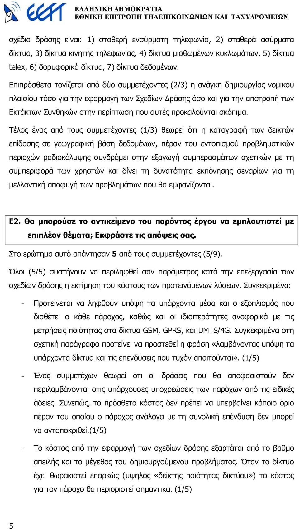 Επιπρόσθετα τονίζεται από δύο συµµετέχοντες (2/3) η ανάγκη δηµιουργίας νοµικού πλαισίου τόσο για την εφαρµογή των Σχεδίων ράσης όσο και για την αποτροπή των Εκτάκτων Συνθηκών στην περίπτωση που αυτές