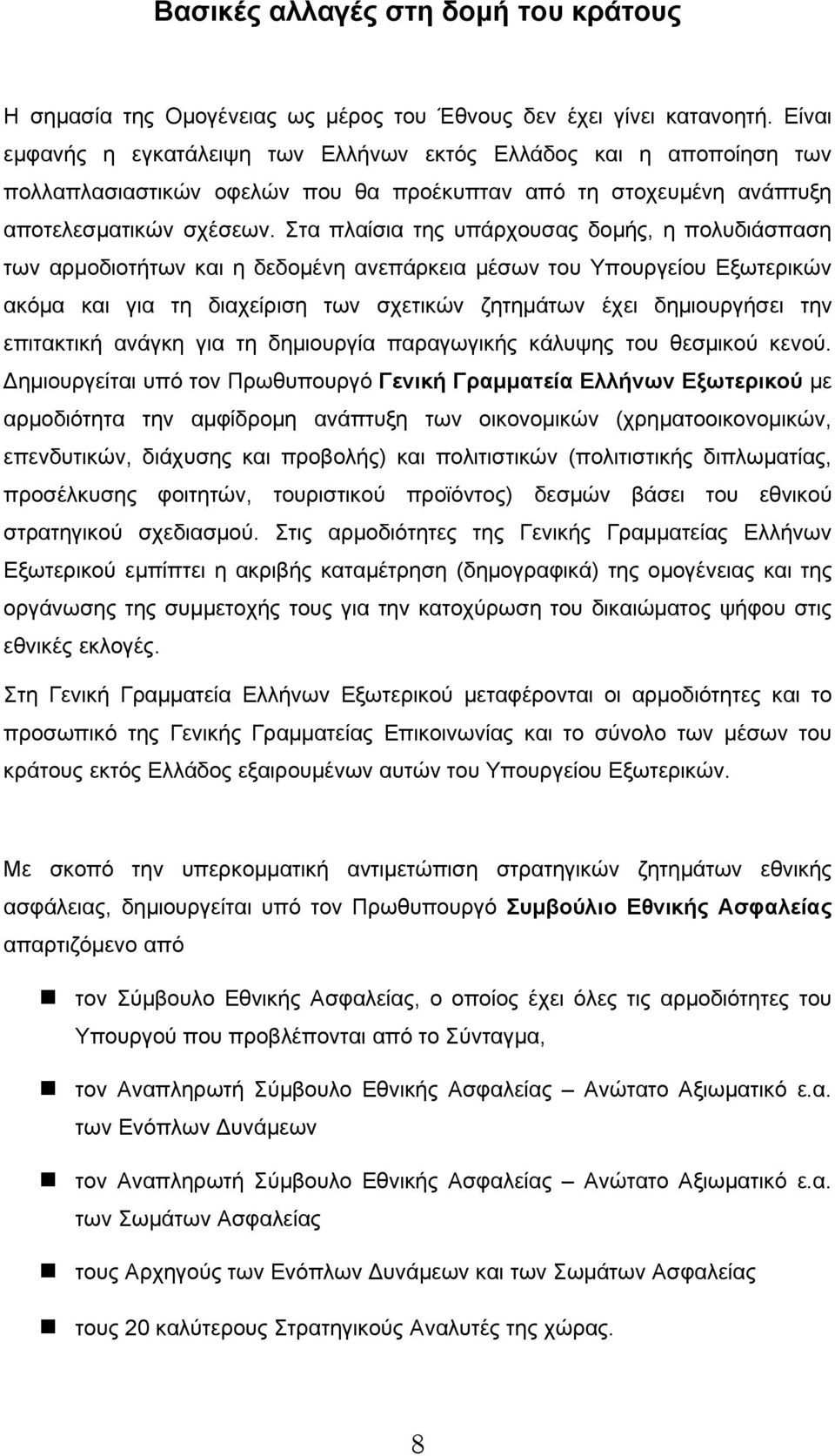 Στα πλαίσια της υπάρχουσας δομής, η πολυδιάσπαση των αρμοδιοτήτων και η δεδομένη ανεπάρκεια μέσων του Υπουργείου Εξωτερικών ακόμα και για τη διαχείριση των σχετικών ζητημάτων έχει δημιουργήσει την