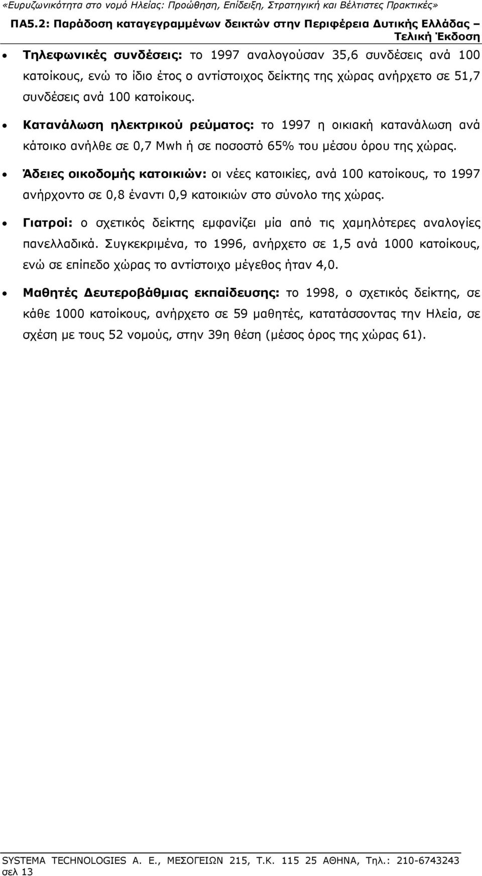 Άδειες οικοδομής κατοικιών: οι νέες κατοικίες, ανά 100 κατοίκους, το 1997 ανήρχοντο σε 0,8 έναντι 0,9 κατοικιών στο σύνολο της χώρας.