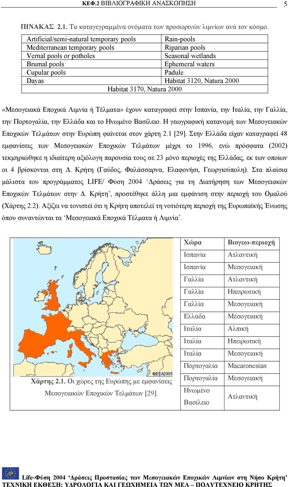 Habitat 312, Natura 2 Habitat 317, Natura 2 «Μεσογειακά Εποχικά Λιμνία ή Τέλματα» έχουν καταγραφεί στην Ισπανία, την Ιταλία, την Γαλλία, την Πορτογαλία, την Ελλάδα και το Ηνωμένο Βασίλειο.