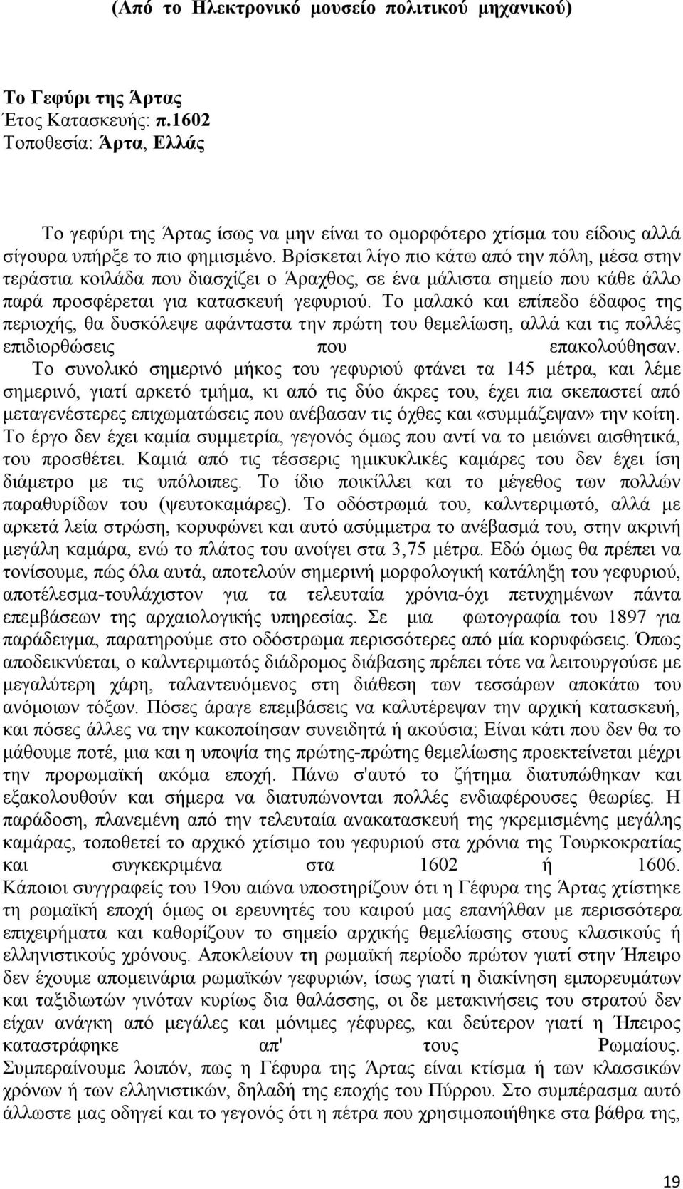 Βρίσκεται λίγο πιο κάτω από την πόλη, μέσα στην τεράστια κοιλάδα που διασχίζει ο Άραχθος, σε ένα μάλιστα σημείο που κάθε άλλο παρά προσφέρεται για κατασκευή γεφυριού.