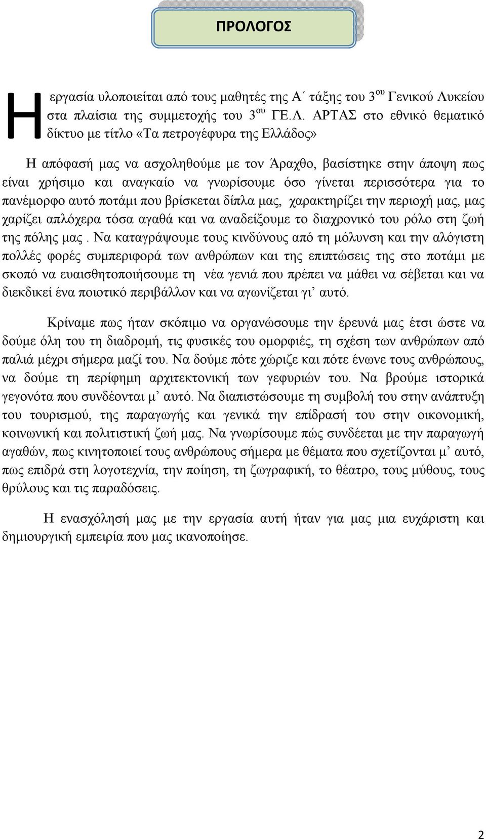 την περιοχή μας, μας χαρίζει απλόχερα τόσα αγαθά και να αναδείξουμε το διαχρονικό του ρόλο στη ζωή της πόλης μας.