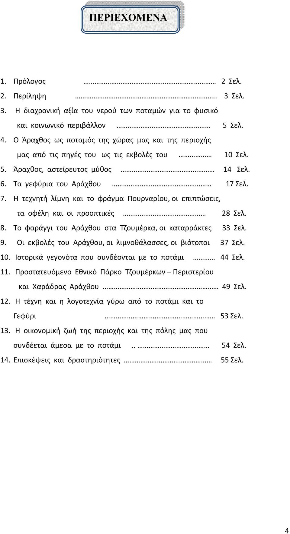 Η τεχνητή λίμνη και το φράγμα Πουρναρίου, οι επιπτώσεις, τα οφέλη και οι προοπτικές 28 Σελ. 8. Το φαράγγι του Αράχθου στα Τζουμέρκα, οι καταρράκτες 33 Σελ. 9.