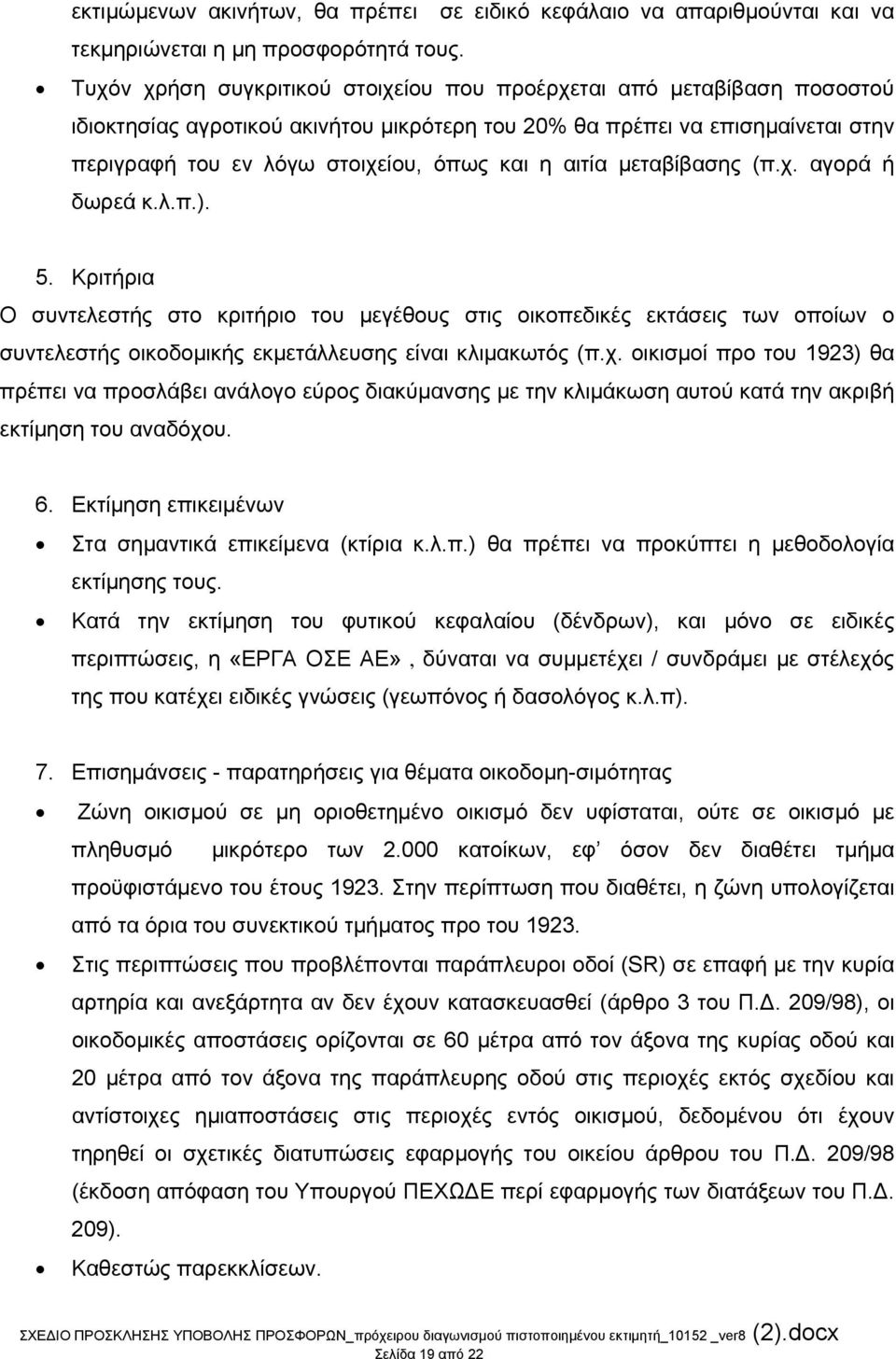 αιτία μεταβίβασης (π.χ. αγορά ή δωρεά κ.λ.π.). 5. Κριτήρια Ο συντελεστής στο κριτήριο του μεγέθους στις οικοπεδικές εκτάσεις των οποίων ο συντελεστής οικοδομικής εκμετάλλευσης είναι κλιμακωτός (π.χ. οικισμοί προ του 1923) θα πρέπει να προσλάβει ανάλογο εύρος διακύμανσης με την κλιμάκωση αυτού κατά την ακριβή εκτίμηση του αναδόχου.