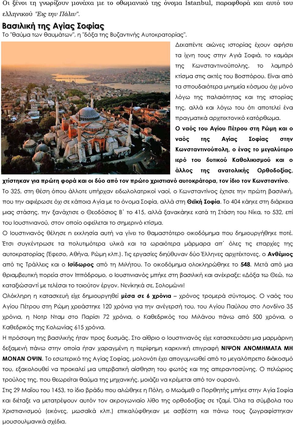 Δεκαπέντε αιώνες ιστορίας έχουν αφήσει τα ίχνη τους στην Αγιά Σοφιά, το καμάρι της Κωνσταντινούπολης, το λαμπρό κτίσμα στις ακτές του Βοσπόρου.