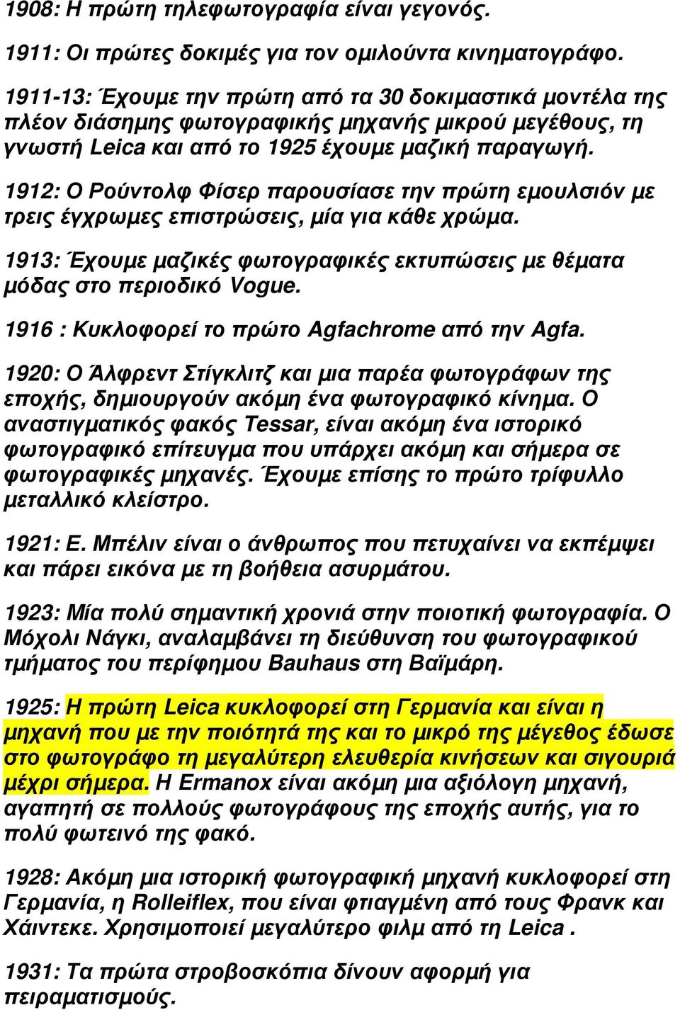 1912: Ο Ρούντολφ Φίσερ παρουσίασε την πρώτη εµουλσιόν µε τρεις έγχρωµες επιστρώσεις, µία για κάθε χρώµα. 1913: Έχουµε µαζικές φωτογραφικές εκτυπώσεις µε θέµατα µόδας στο περιοδικό Vogue.