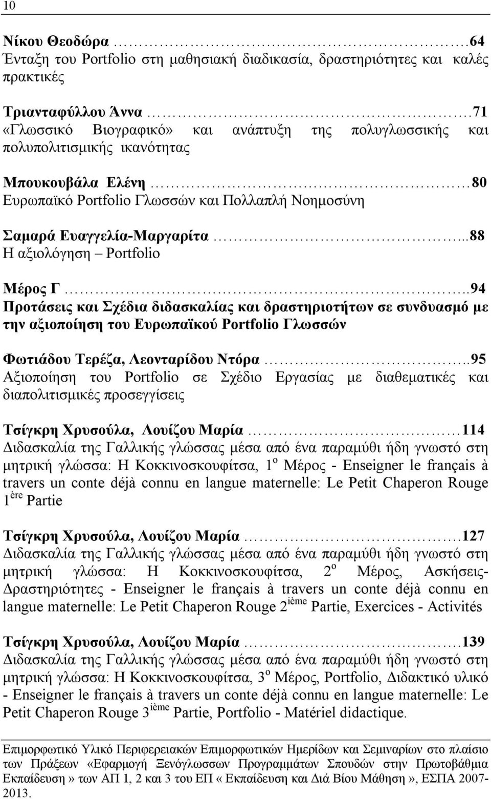 ..88 Η αξιολόγηση Portfolio Μέρος Γ..94 Προτάσεις και Σχέδια διδασκαλίας και δραστηριοτήτων σε συνδυασμό με την αξιοποίηση του Ευρωπαϊκού Portfolio Γλωσσών Φωτιάδου Τερέζα, Λεονταρίδου Ντόρα.