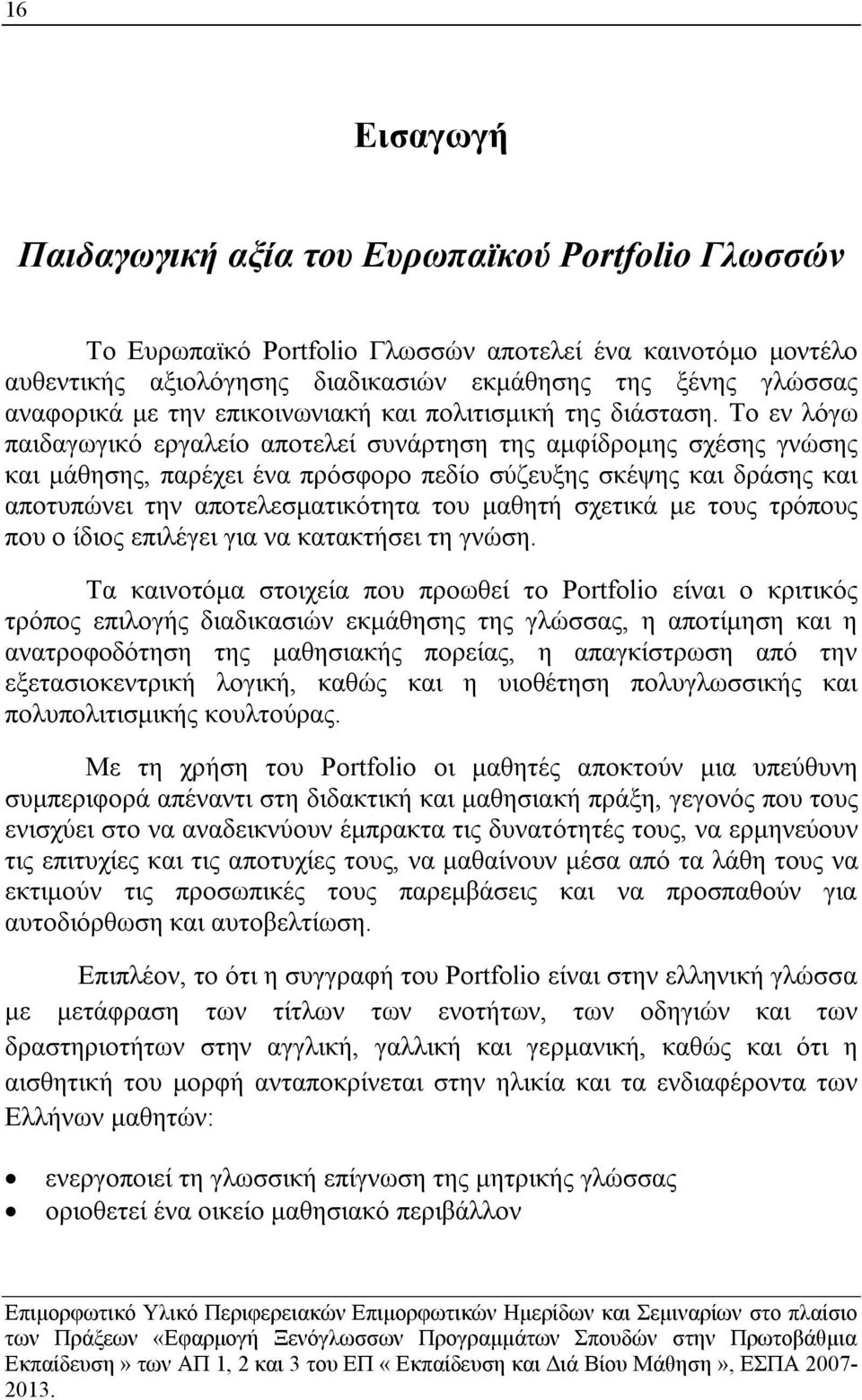 Το εν λόγω παιδαγωγικό εργαλείο αποτελεί συνάρτηση της αμφίδρομης σχέσης γνώσης και μάθησης, παρέχει ένα πρόσφορο πεδίο σύζευξης σκέψης και δράσης και αποτυπώνει την αποτελεσματικότητα του μαθητή