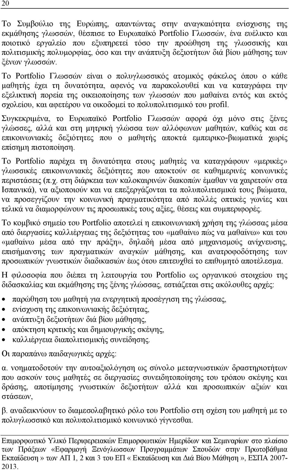 Το Portfolio Γλωσσών είναι ο πολυγλωσσικός ατομικός φάκελος όπου ο κάθε μαθητής έχει τη δυνατότητα, αφενός να παρακολουθεί και να καταγράφει την εξελικτική πορεία της οικειοποίησης των γλωσσών που