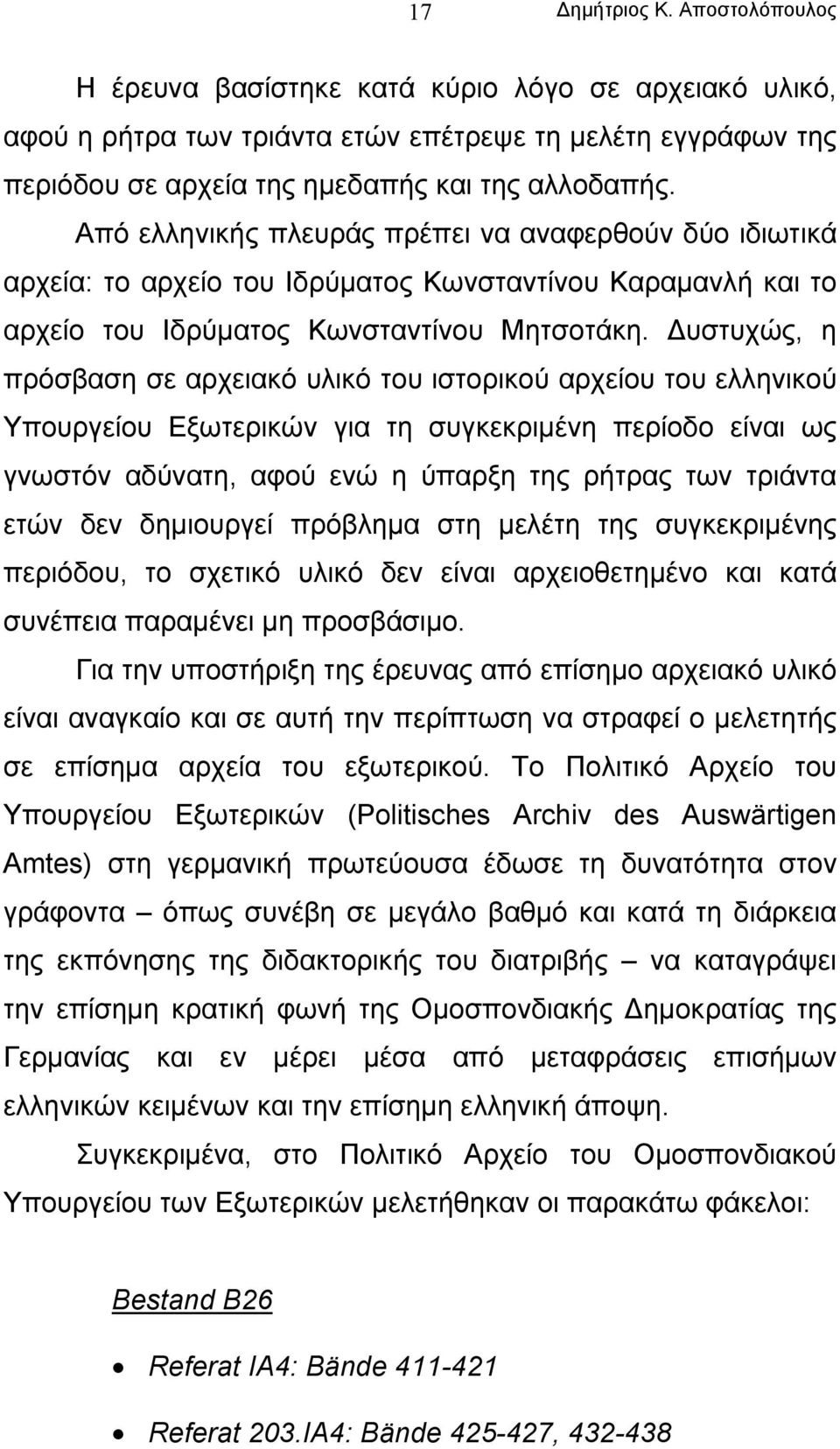 υστυχώς, η πρόσβαση σε αρχειακό υλικό του ιστορικού αρχείου του ελληνικού Υπουργείου Εξωτερικών για τη συγκεκριµένη περίοδο είναι ως γνωστόν αδύνατη, αφού ενώ η ύπαρξη της ρήτρας των τριάντα ετών δεν