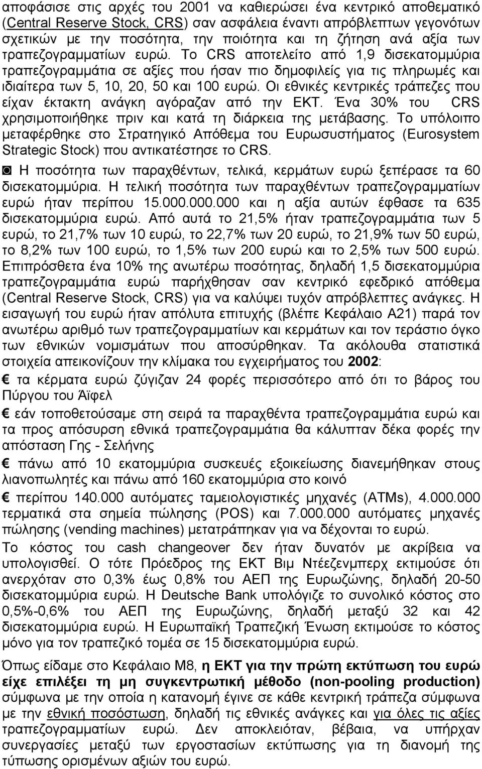 Οι εθνικές κεντρικές τράπεζες που είχαν έκτακτη ανάγκη αγόραζαν από την ΕΚΤ. Ένα 30% του CRS χρησιμοποιήθηκε πριν και κατά τη διάρκεια της μετάβασης.