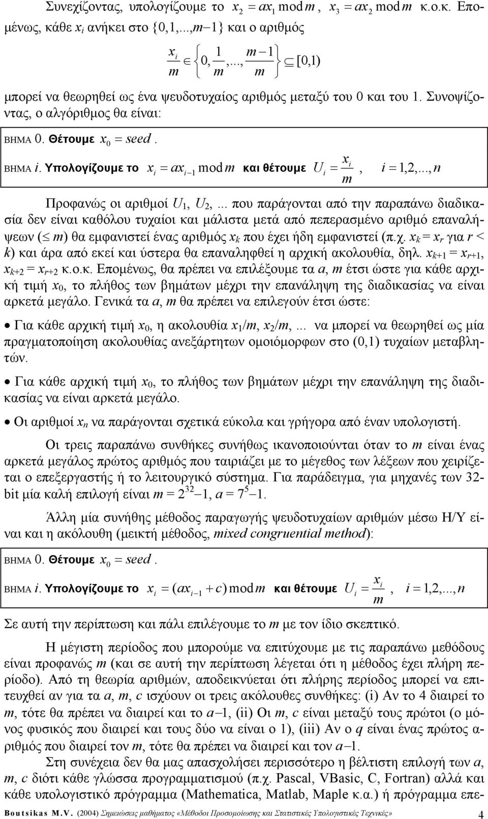 .. που παράγονται από την παραπάνω διαδικασία δεν είναι καθόλου τυχαίοι και μάλιστα μετά από πεπερασμένο αριθμό επαναλήψεων m θα εμφανιστεί ένας αριθμός που έχει ήδη εμφανιστεί π.χ. r για r < και άρα από εκεί και ύστερα θα επαναληφθεί η αρχική ακολουθία, δηλ.