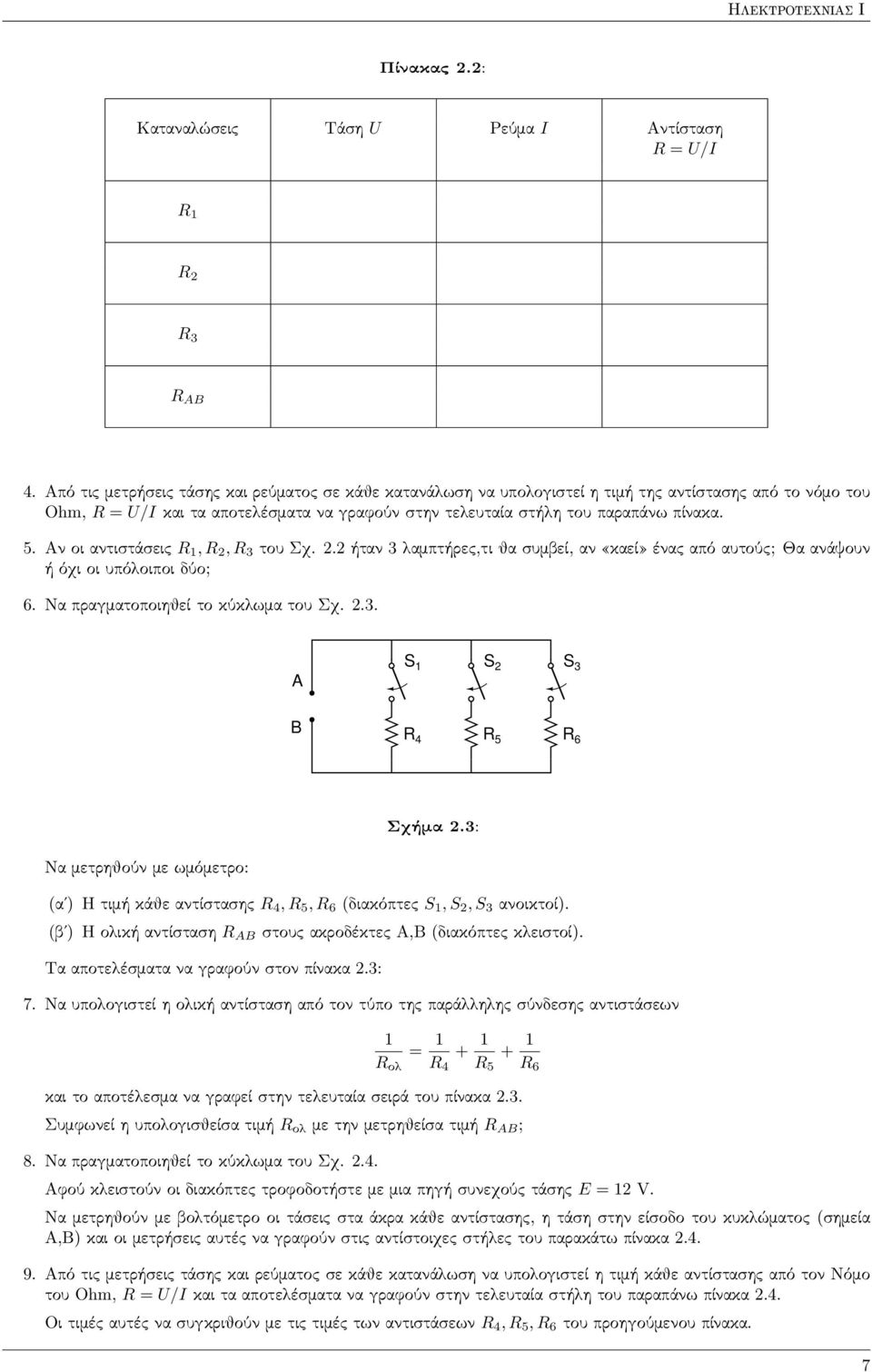 Αν οι αντιστάσεις R 1, R 2, R 3 του Σχ. 2.2 ήταν 3 λαμπτήρες,τι θα συμβεί, αν «καεί» ένας από αυτούς; Θα ανάψουν ή όχι οι υπόλοιποι δύο; 6. Να πραγματοποιηθεί το κύκλωμα του Σχ. 2.3. S 1 S 2 S 3 B R 4 R 5 R 6 Σχήμα 2.