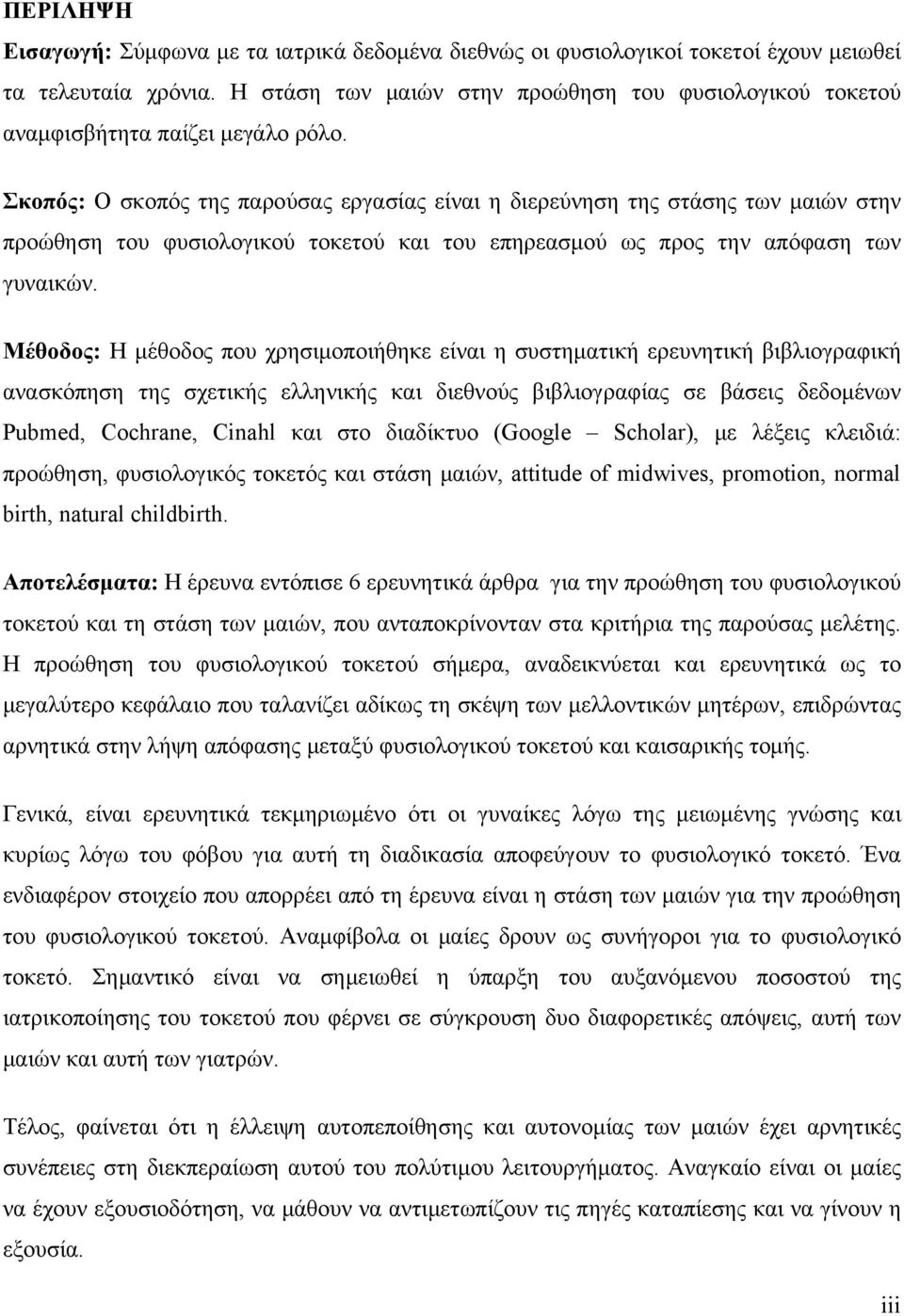 Σκοπός: Ο σκοπός της παρούσας εργασίας είναι η διερεύνηση της στάσης των μαιών στην προώθηση του φυσιολογικού τοκετού και του επηρεασμού ως προς την απόφαση των γυναικών.