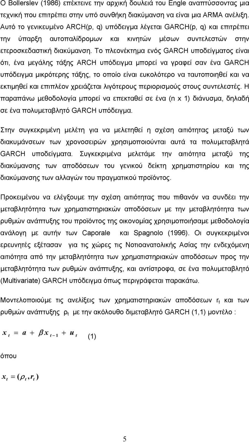 Το πλεονέκτηµα ενός GARCH υποδείγµατος είναι ότι, ένα µεγάλης τάξης ARCH υπόδειγµα µπορεί να γραφεί σαν ένα GARCH υπόδειγµα µικρότερης τάξης, το οποίο είναι ευκολότερο να ταυτοποιηθεί και να