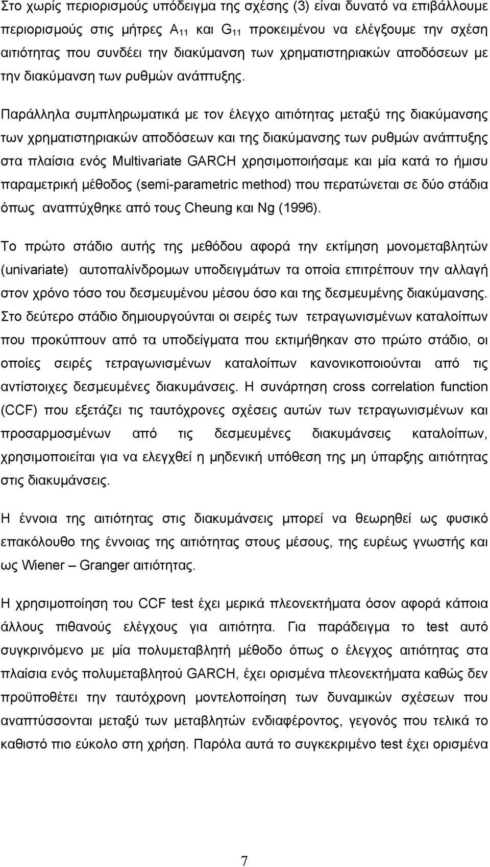 Παράλληλα συµπληρωµατικά µε τον έλεγχο αιτιότητας µεταξύ της διακύµανσης των χρηµατιστηριακών αποδόσεων και της διακύµανσης των ρυθµών ανάπτυξης στα πλαίσια ενός Multivariate GARCH χρησιµοποιήσαµε