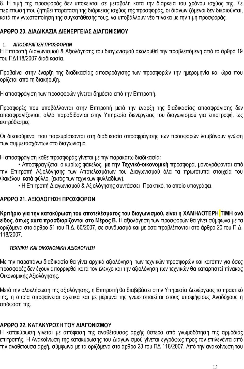 ΑΡΘΡΟ 20. ΔΙΑΔΙΚΑΣΙΑ ΔΙΕΝΕΡΓΕΙΑΣ ΔΙΑΓΩΝΙΣΜΟΥ 1. ΑΠΟΣΦΡΑΓΙΣΗ ΠΡΟΣΦΟΡΩΝ Η Επιτροπή Διαγωνισμού & Αξιολόγησης του διαγωνισμού ακολουθεί την προβλεπόμενη από το άρθρο 19 του ΠΔ118/2007 διαδικασία.