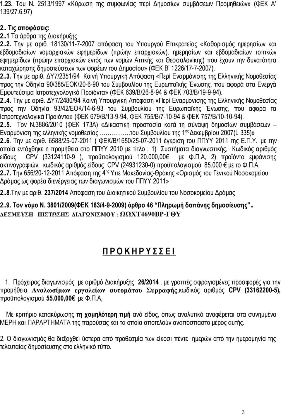 εντός των νομών Αττικής και Θεσσαλονίκης) που έχουν την δυνατότητα καταχώρησης δημοσιεύσεων των φορέων του Δημοσίου» (ΦΕΚ Β 1226/17-7-2007). 2..3. Την με αριθ.