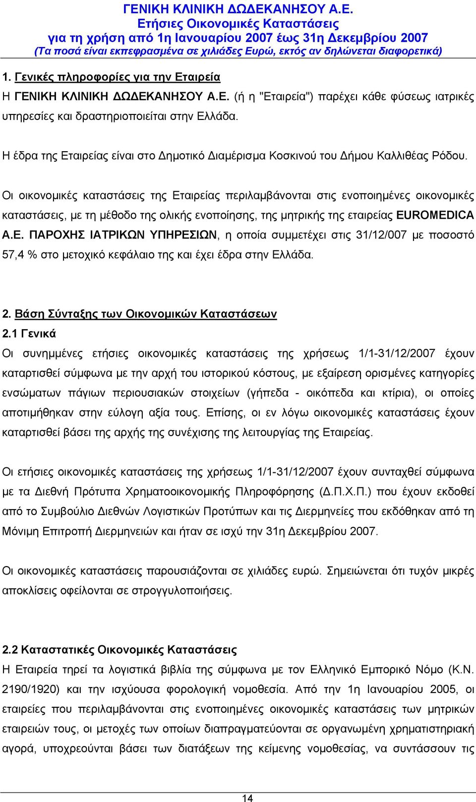 Οι οικονομικές καταστάσεις της Εταιρείας περιλαμβάνονται στις ενοποιημένες οικονομικές καταστάσεις, με τη μέθοδο της ολικής ενοποίησης, της μητρικής της εταιρείας EUROMEDICA Α.Ε. ΠΑΡΟΧΗΣ ΙΑΤΡΙΚΩΝ ΥΠΗΡΕΣΙΩΝ, η οποία συμμετέχει στις 31/12/007 με ποσοστό 57,4 % στο μετοχικό κεφάλαιο της και έχει έδρα στην Ελλάδα.