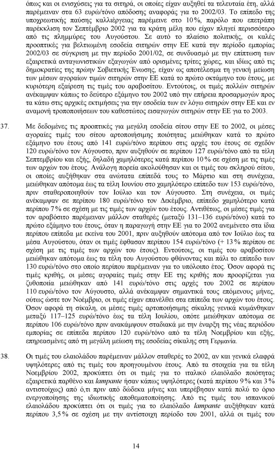 Σε αυτό το πλαίσιο πολιτικής, οι καλές προοπτικές για βελτιωμένη εσοδεία σιτηρών στην ΕΕ κατά την περίοδο εμπορίας 2002/03 σε σύγκριση με την περίοδο 2001/02, σε συνδυασμό με την επίπτωση των