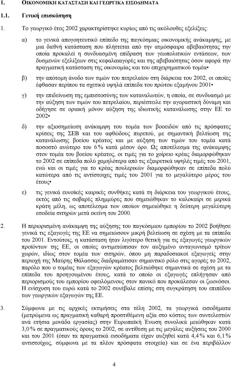 ατµόσφαιρα αβεβαιότητας την οποία προκαλεί η συνδυασµένη επίδραση των γεωπολιτικών εντάσεων, των δυσ µ ενών εξελίξεων στις κεφαλαιαγορές και της αβεβαιότητας όσον αφορά την πραγατική κατάσταση της